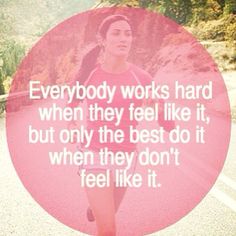 a woman running down the road with a quote on it that says, everybody works hard when they feel like it, but only the best do it when they don't