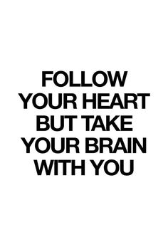 a black and white poster with the words follow your heart, but take your brain with you