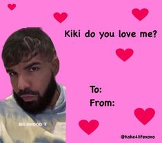 a man with a beard is looking at the camera and has hearts in the background that says kiki do you love me? to from