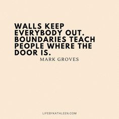 mark groves quote on walls keep everybody out, boundaries teach people where the door is