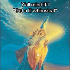 a wizard holding a wand with the words y'all mind if get a lil whimsical