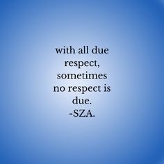 a blue background with the words, with all due respect, sometimes no respect is due sza