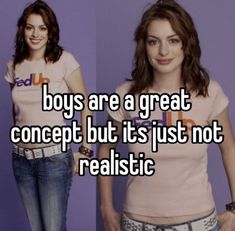 two women standing next to each other with the words boys are a great concept but its just not realistic