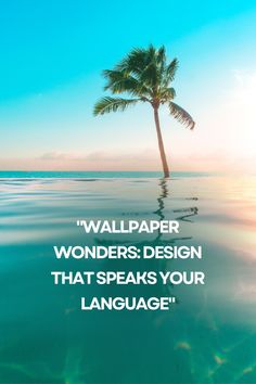 a palm tree in the ocean with a quote about wallpaper wonders design that speaks your language