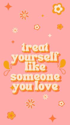 the words treat yourself like someone you love on a pink background with stars and flowers