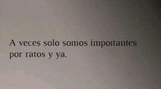 the words are written in black on a piece of paper that says, a veces solo somos impotantes por rotios ya