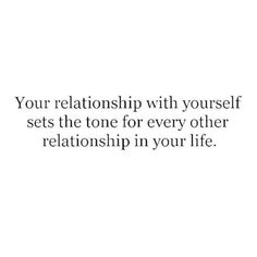 a quote that says, your relationship with yourself sets the tone for every other relationships in your life