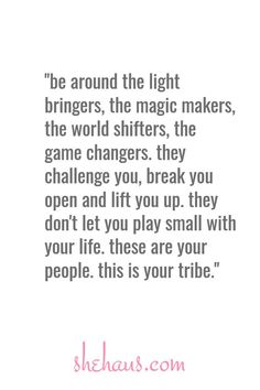 a quote that says, be around the light brineers, the magic makers, the world shifers, the game changers they break you open and if