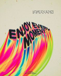 an advertisement with the words enjoy every moment written in black on a multicolored background