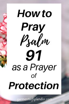 a white sign that says how to pray palm 91 as a prayer of protection with pink flowers