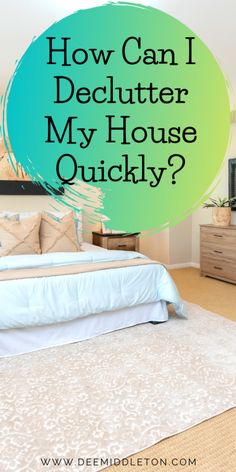 a bedroom with the words how can i declutter my house quickly? on it