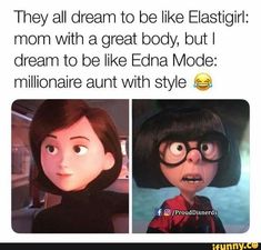 two cartoon characters with caption that reads they all dream to be like elastigir mom with a great body, but i dream to be like edna mode