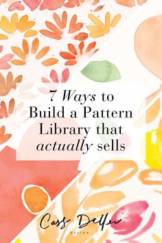 watercolor flowers and leaves with the words 7 ways to build a pattern library that actually sells