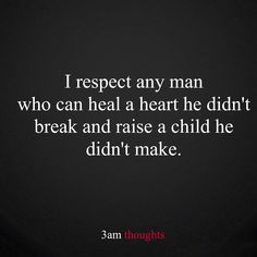 a quote that reads i respect any man who can heal a heart he didn't break and raise a child he didn't make