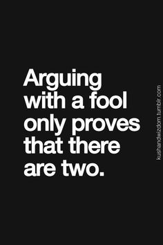 a quote that reads arguing with a fool only proves that there are two