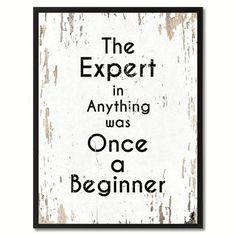 the expert in anything was once a beginner poster is displayed on a white wall