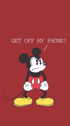 a mickey mouse with the words get off my phone on it's back ground