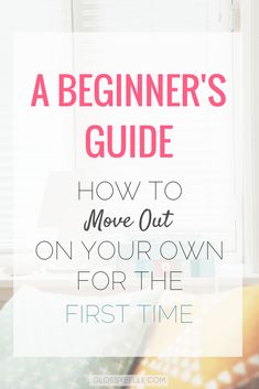 a beginner's guide to move out on your own for the first time