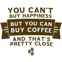 a sign that says you can't buy happiness but you can buy coffee and that's pretty close