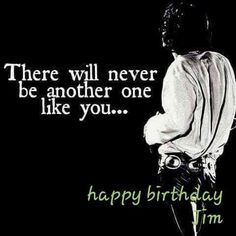 there will never be another one like you happy birthday tim