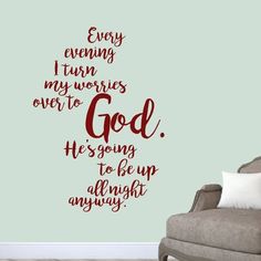 a wall decal that says, every evening i turn my words over to god he's going to be up all night