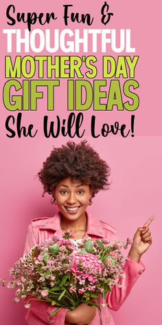 a woman holding flowers with the words super fun and thoughtful mother's day gift ideas she will love