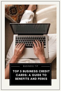 a person typing on a laptop with the title top 5 business credit cards a guide to benefits and perks