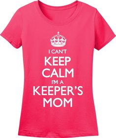 a pink t - shirt that says i can't keep calm, i'm a keeper's mom