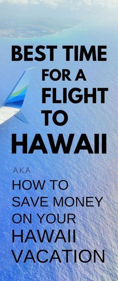 an airplane flying over the ocean with text reading best time for a flight to hawaii how to save money on your hawaiian vacation