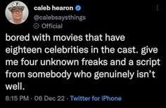 a tweet that reads, bored with movies that have eighteen celebriities in the cast give me four unknown freaks and a script from somebody who