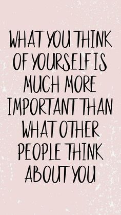 a quote that reads what you think of yourself is much more important than what other people think about you