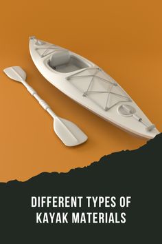 two white kayaks with oars on an orange and black background text reads different types of kayak materials