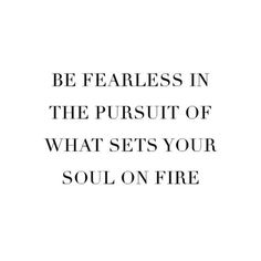 a quote that reads be fearless in the pursuit of what sets your soul on fire