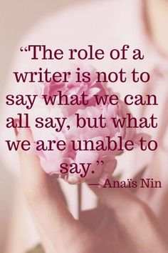 the role of a writer is not to say what we can all say, but what we are unable to say