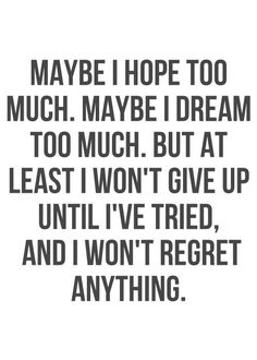 a quote that says, maybe i hope to much maybe i dream too much but at least