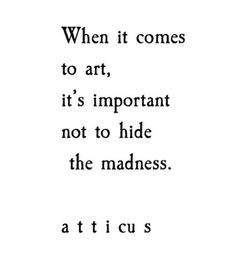 a black and white photo with the words, when it comes to art, it's important not to hide the madness