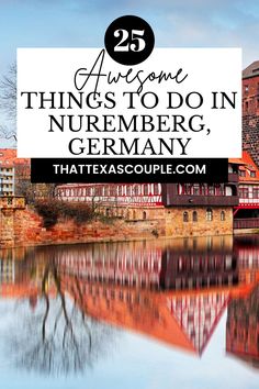 a river with the words 25 awesome things to do in nuremberg, germany