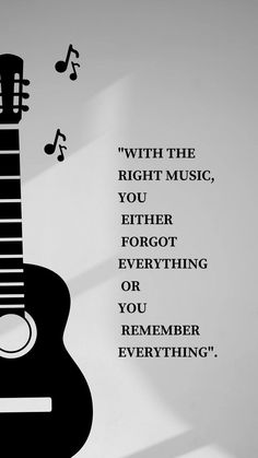 a black and white photo with an acoustic guitar in front of the words,'with the right music, you either forgot everything or you remember everything