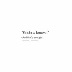 a white background with the words, krishna knows and that's enough