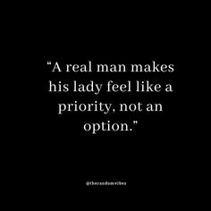 a black and white photo with the words, a real man makes his lady feel like a priority, not an option