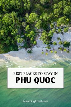 an aerial view of the beach with text overlay that reads best places to stay in phu ouc