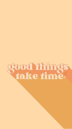 the words good things take time are shown in orange and pink letters on an orange background