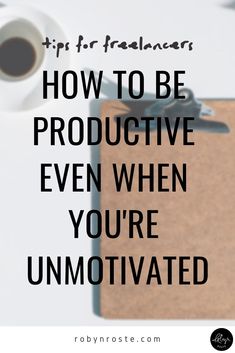 a clipboard with the words tips for freelances how to be productive even when you're unmotitated