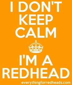 i don't keep calm, i'm a redhead