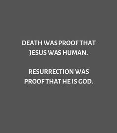 a quote from the bible that says, death was proof that jesus was human resurrection was proof that he is god