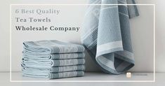 towels stacked on top of each other with the words 6 best quality tea towels wholesale company