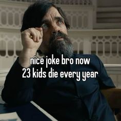 a man sitting at a table with his hand to his face and the words nice joke bro now 23 kids die every year