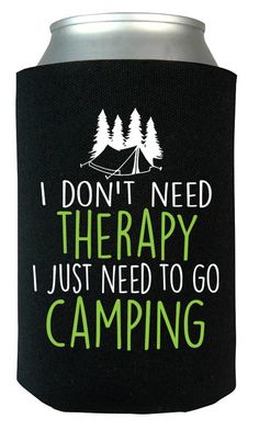 a can cooler that says i don't need therapy i just need to go camping