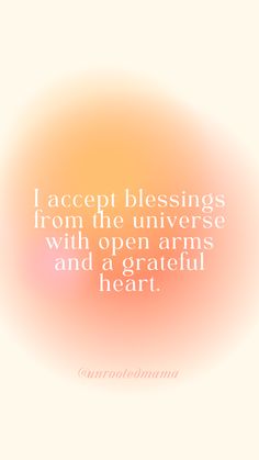 a quote that reads, i accept blessings from the universe with open arms and a grateful heart