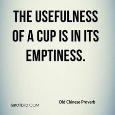 the usefulness of a cup is in its emptiness old chinese prove